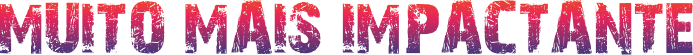 muito mais impactante muito mais impactante